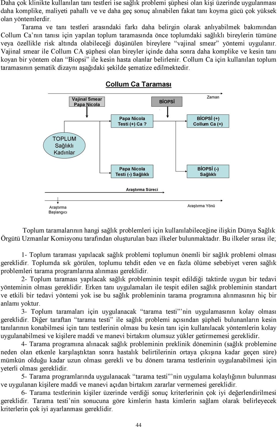 Tarama ve tanı testleri arasındaki farkı daha belirgin olarak anlıyabilmek bakımından Collum Ca nın tanısı için yapılan toplum taramasında önce toplumdaki sağlıklı bireylerin tümüne veya özellikle