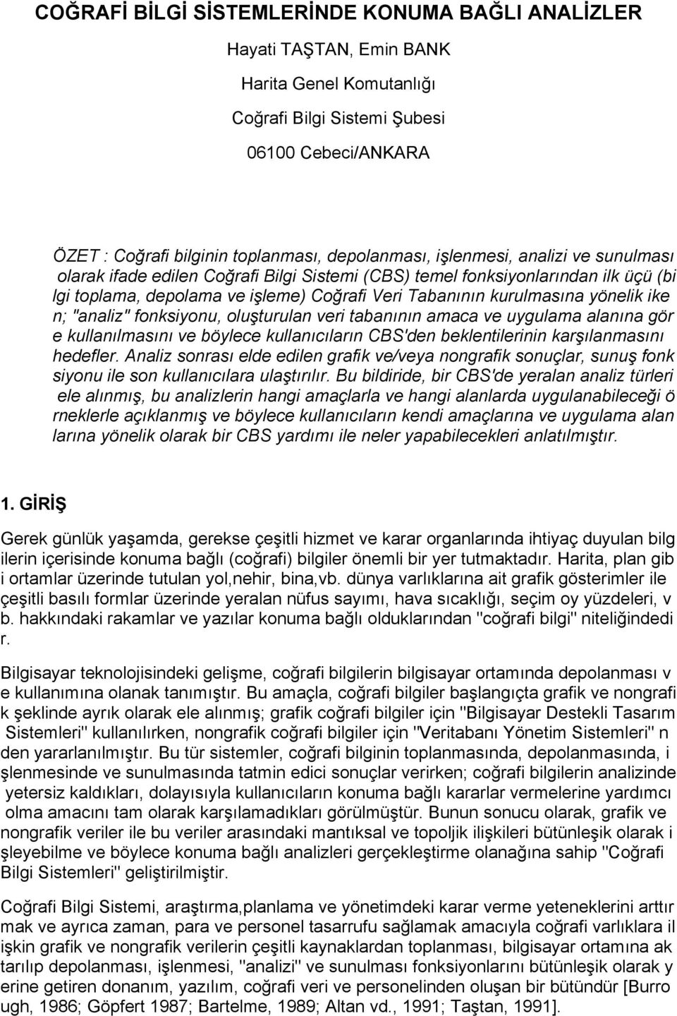 "analiz" fonksiyonu, oluşturulan veri tabanının amaca ve uygulama alanına gör e kullanılmasını ve böylece kullanıcıların CBS'den beklentilerinin karşılanmasını hedefler.