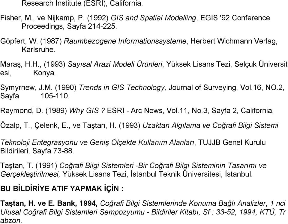 16, NO.2, Sayfa 105-110. Raymond, D. (1989) Why GIS? ESRI - Arc News, Vol.11, No.3, Sayfa 2, California. Özalp, T., Çelenk, E., ve Taştan, H.