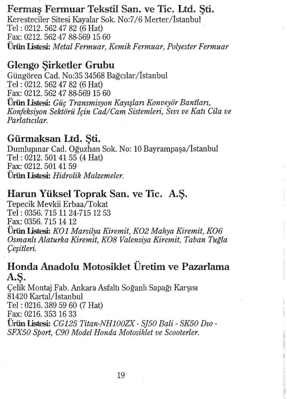 562 47 88-569 15 60 Üriin listesi: Güç Transmisyon Kayışiarı Konveyör Bantları, Konfeksiyon Sektörü İçin Cad/Cam Sistemleri, Sıvı ve Katı Cila ve Parlatıcılar. Gürmaksan Ltd. Şti. Dumlupınar Cad.