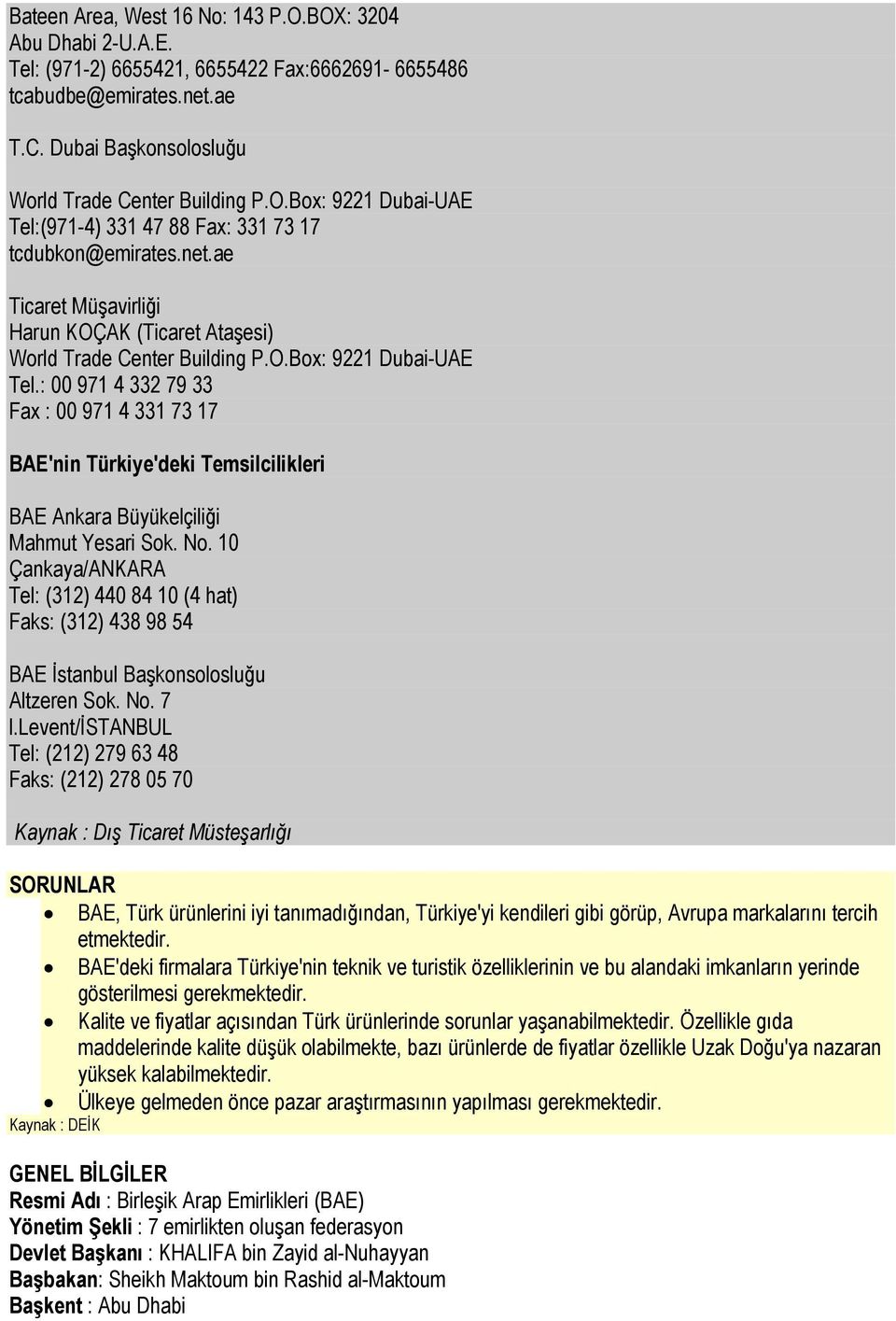 : 00 971 4 332 79 33 Fax : 00 971 4 331 73 17 BAE'nin Türkiye'deki Temsilcilikleri BAE Ankara Büyükelçiliği Mahmut Yesari Sok. No.