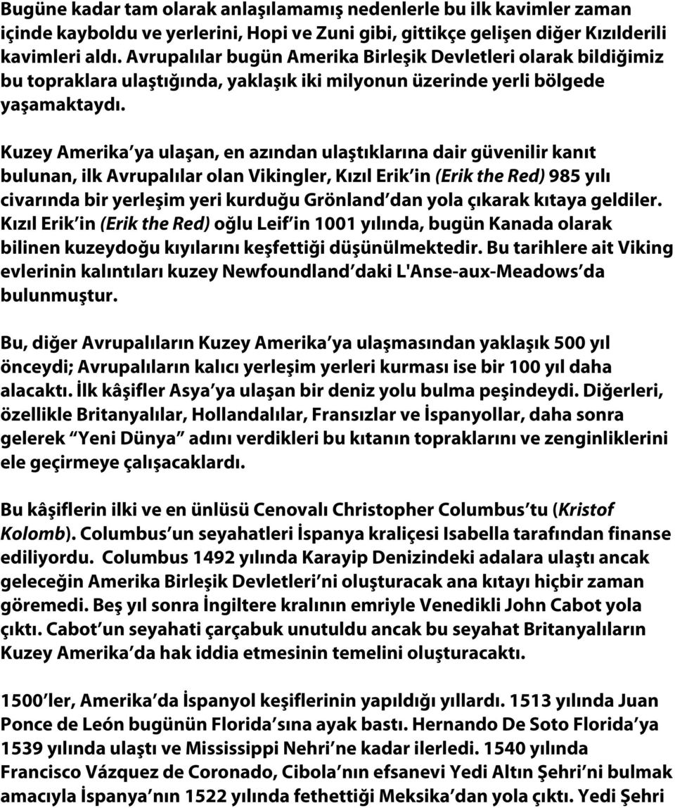 Kuzey Amerika ya ulaşan, en azından ulaştıklarına dair güvenilir kanıt bulunan, ilk Avrupalılar olan Vikingler, Kızıl Erik in (Erik the Red) 985 yılı civarında bir yerleşim yeri kurduğu Grönland dan