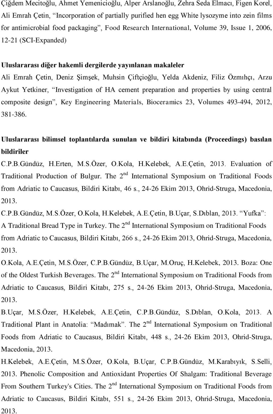 Çiftçioğlu, Yelda Akdeniz, Filiz Özmıhçı, Arzu Aykut Yetkiner, Investigation of HA cement preparation and properties by using central composite design, Key Engineering Materials, Bioceramics 23,