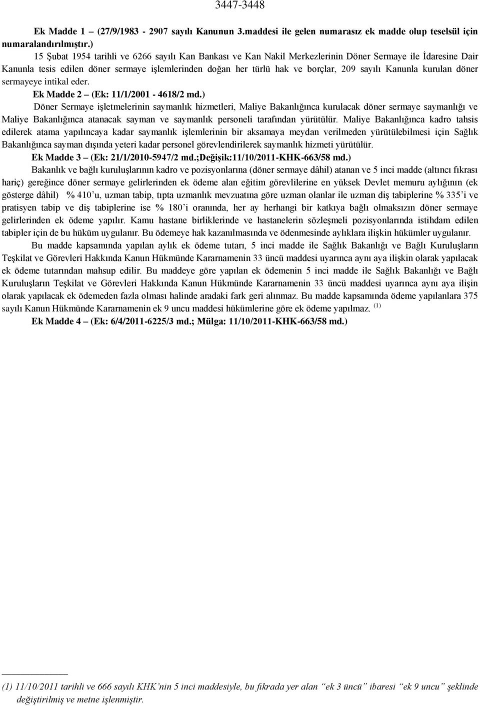 sayılı Kanunla kurulan döner sermayeye intikal eder. Ek Madde 2 (Ek: 11/1/2001-4618/2 md.