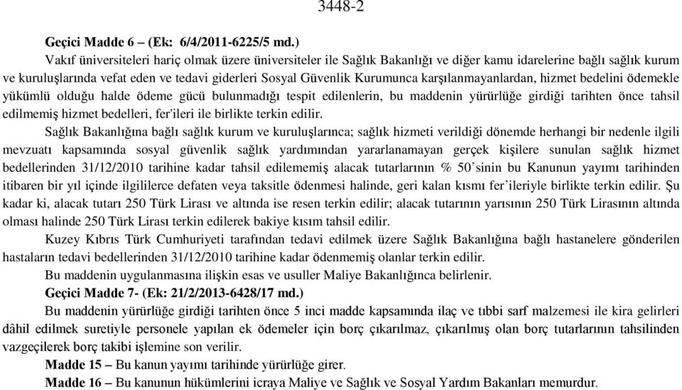 karşılanmayanlardan, hizmet bedelini ödemekle yükümlü olduğu halde ödeme gücü bulunmadığı tespit edilenlerin, bu maddenin yürürlüğe girdiği tarihten önce tahsil edilmemiş hizmet bedelleri, fer'ileri