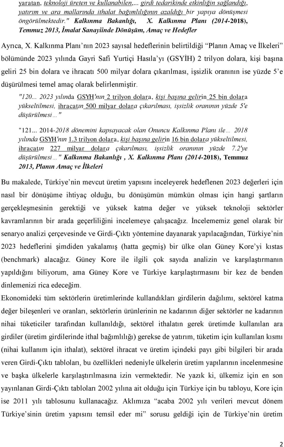 Kalkınma Planı nın 2023 sayısal hedeflerinin belirtildiği Planın Amaç ve İlkeleri bölümünde 2023 yılında Gayri Safi Yurtiçi Hasıla yı (GSYİH) 2 trilyon dolara, kişi başına geliri 25 bin dolara ve