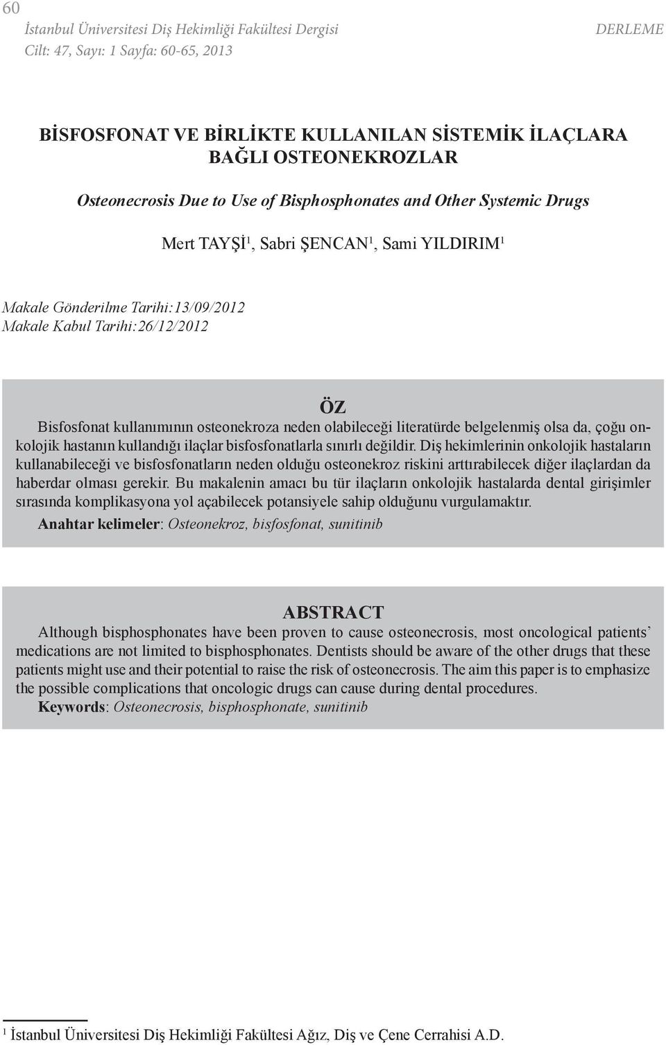 osteonekroza neden olabileceği literatürde belgelenmiş olsa da, çoğu onkolojik hastanın kullandığı ilaçlar bisfosfonatlarla sınırlı değildir.