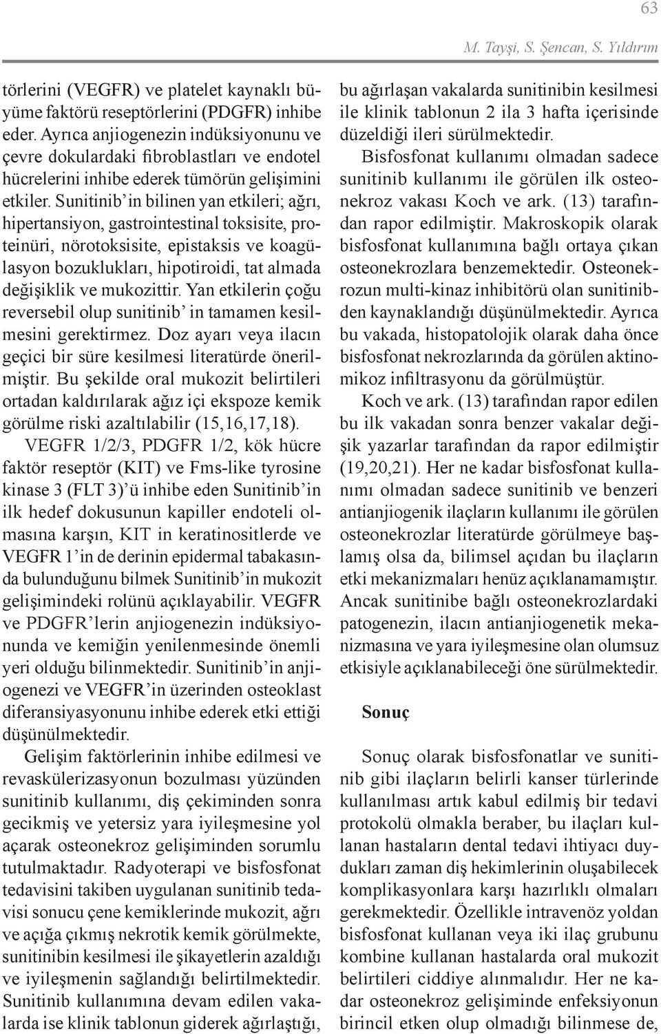 Sunitinib in bilinen yan etkileri; ağrı, hipertansiyon, gastrointestinal toksisite, proteinüri, nörotoksisite, epistaksis ve koagülasyon bozuklukları, hipotiroidi, tat almada değişiklik ve mukozittir.