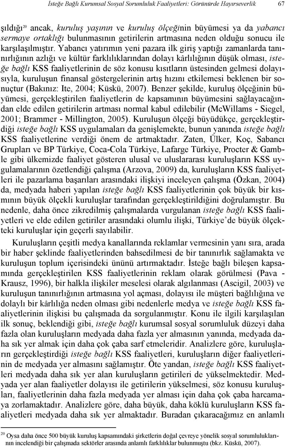 Yabancı yatırımın yeni pazara ilk giriş yaptığı zamanlarda tanınırlığının azlığı ve kültür farklılıklarından dolayı kârlılığının düşük olması, isteğe bağlı KSS faaliyetlerinin de söz konusu