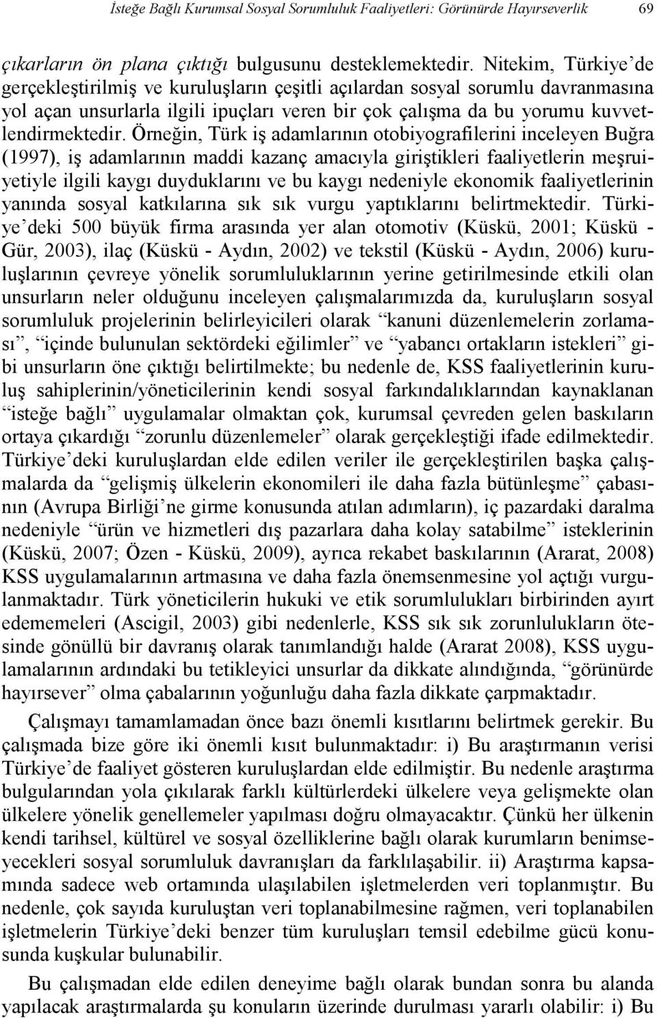 Örneğin, Türk iş adamlarının otobiyografilerini inceleyen Buğra (1997), iş adamlarının maddi kazanç amacıyla giriştikleri faaliyetlerin meşruiyetiyle ilgili kaygı duyduklarını ve bu kaygı nedeniyle