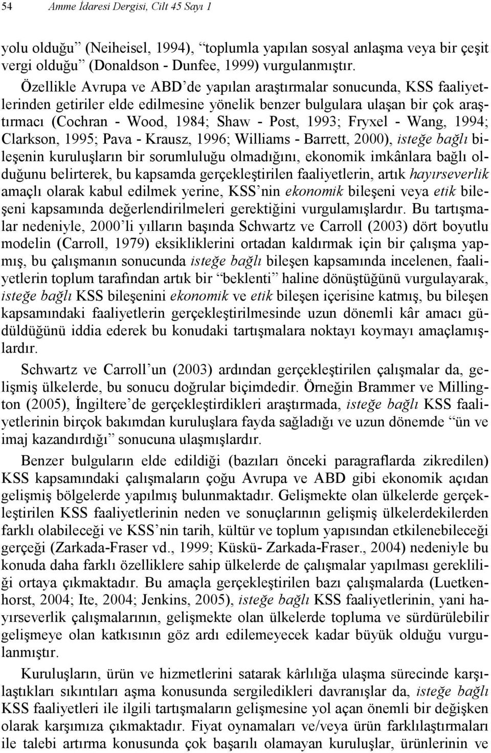 Fryxel - Wang, 1994; Clarkson, 1995; Pava - Krausz, 1996; Williams - Barrett, 2000), isteğe bağlı bileşenin kuruluşların bir sorumluluğu olmadığını, ekonomik imkânlara bağlı olduğunu belirterek, bu