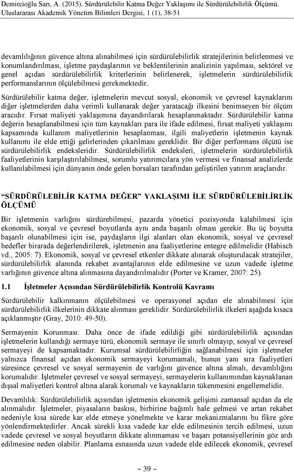 Sürdürülebilir katma değer, işletmelerin mevcut sosyal, ekonomik ve çevresel kaynaklarını diğer işletmelerden daha verimli kullanarak değer yaratacağı ilkesini benimseyen bir ölçüm aracıdır.