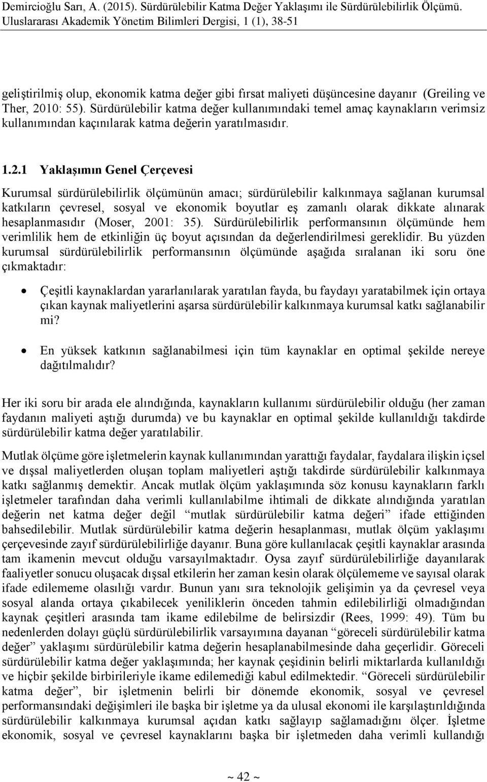 1 Yaklaşımın Genel Çerçevesi Kurumsal sürdürülebilirlik ölçümünün amacı; sürdürülebilir kalkınmaya sağlanan kurumsal katkıların çevresel, sosyal ve ekonomik boyutlar eş zamanlı olarak dikkate