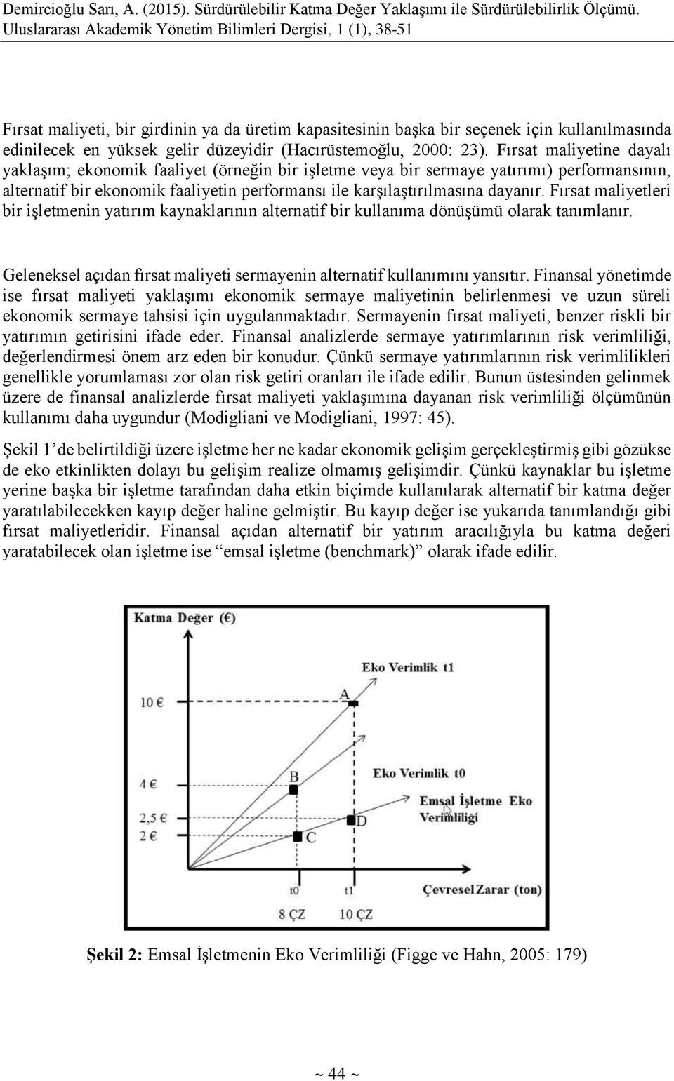 Fırsat maliyetleri bir işletmenin yatırım kaynaklarının alternatif bir kullanıma dönüşümü olarak tanımlanır. Geleneksel açıdan fırsat maliyeti sermayenin alternatif kullanımını yansıtır.