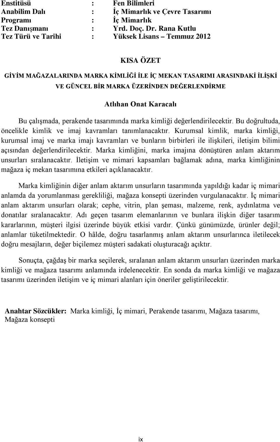 Karacalı Bu çalışmada, perakende tasarımında marka kimliği değerlendirilecektir. Bu doğrultuda, öncelikle kimlik ve imaj kavramları tanımlanacaktır.