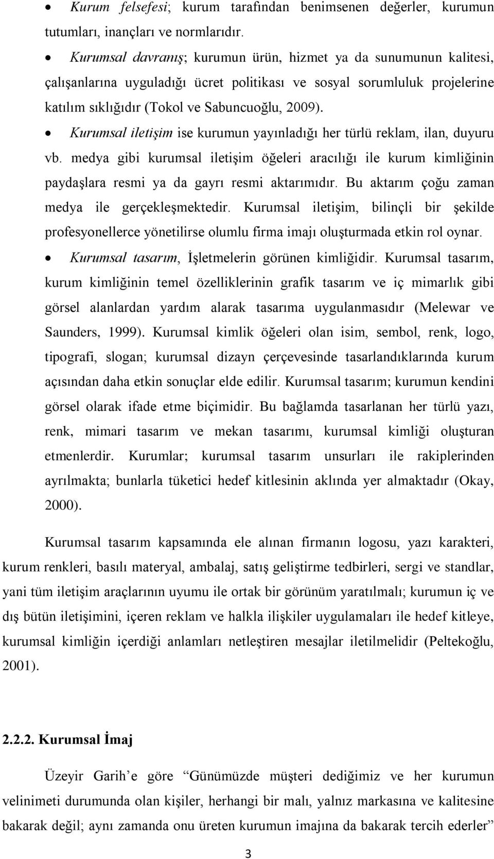 Kurumsal iletişim ise kurumun yayınladığı her türlü reklam, ilan, duyuru vb. medya gibi kurumsal iletişim öğeleri aracılığı ile kurum kimliğinin paydaşlara resmi ya da gayrı resmi aktarımıdır.