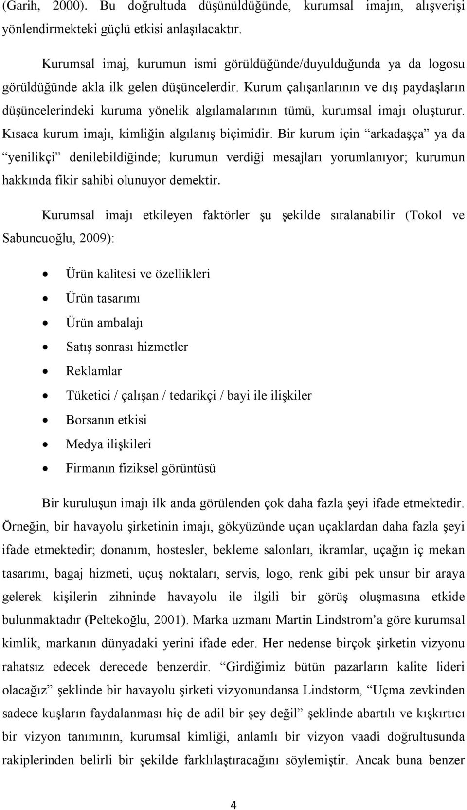 Kurum çalışanlarının ve dış paydaşların düşüncelerindeki kuruma yönelik algılamalarının tümü, kurumsal imajı oluşturur. Kısaca kurum imajı, kimliğin algılanış biçimidir.