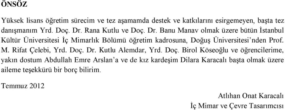 Banu Manav olmak üzere bütün İstanbul Kültür Üniversitesi İç Mimarlık Bölümü öğretim kadrosuna, Doğuş Üniversitesi nden Prof. M. Rifat Çelebi, Yrd.