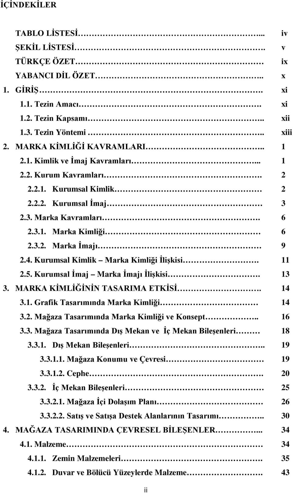 Kurumsal Kimlik Marka Kimliği İlişkisi. 11 2.5. Kurumsal İmaj Marka İmajı İlişkisi. 13 3. MARKA KİMLİĞİNİN TASARIMA ETKİSİ. 14 3.1. Grafik Tasarımında Marka Kimliği 14 3.2. Mağaza Tasarımında Marka Kimliği ve Konsept.