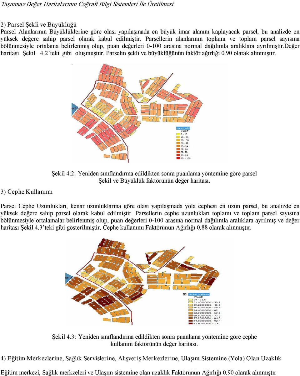 Parsellerin alanlarının toplamı ve toplam parsel sayısına bölünmesiyle ortalama belirlenmiş olup, puan değerleri 0 100 arasına normal dağılımla aralıklara ayrılmıştır.değer haritası Şekil 4.