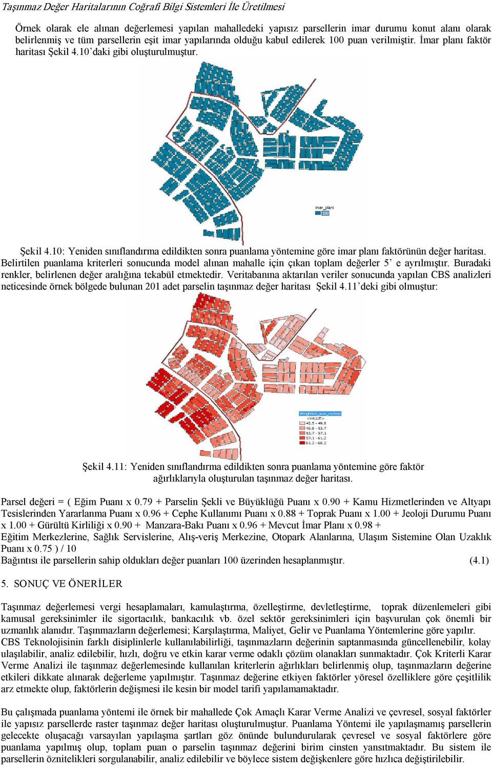 10 daki gibi oluşturulmuştur. Şekil 4.10: Yeniden sınıflandırma edildikten sonra puanlama yöntemine göre imar planı faktörünün değer haritası.