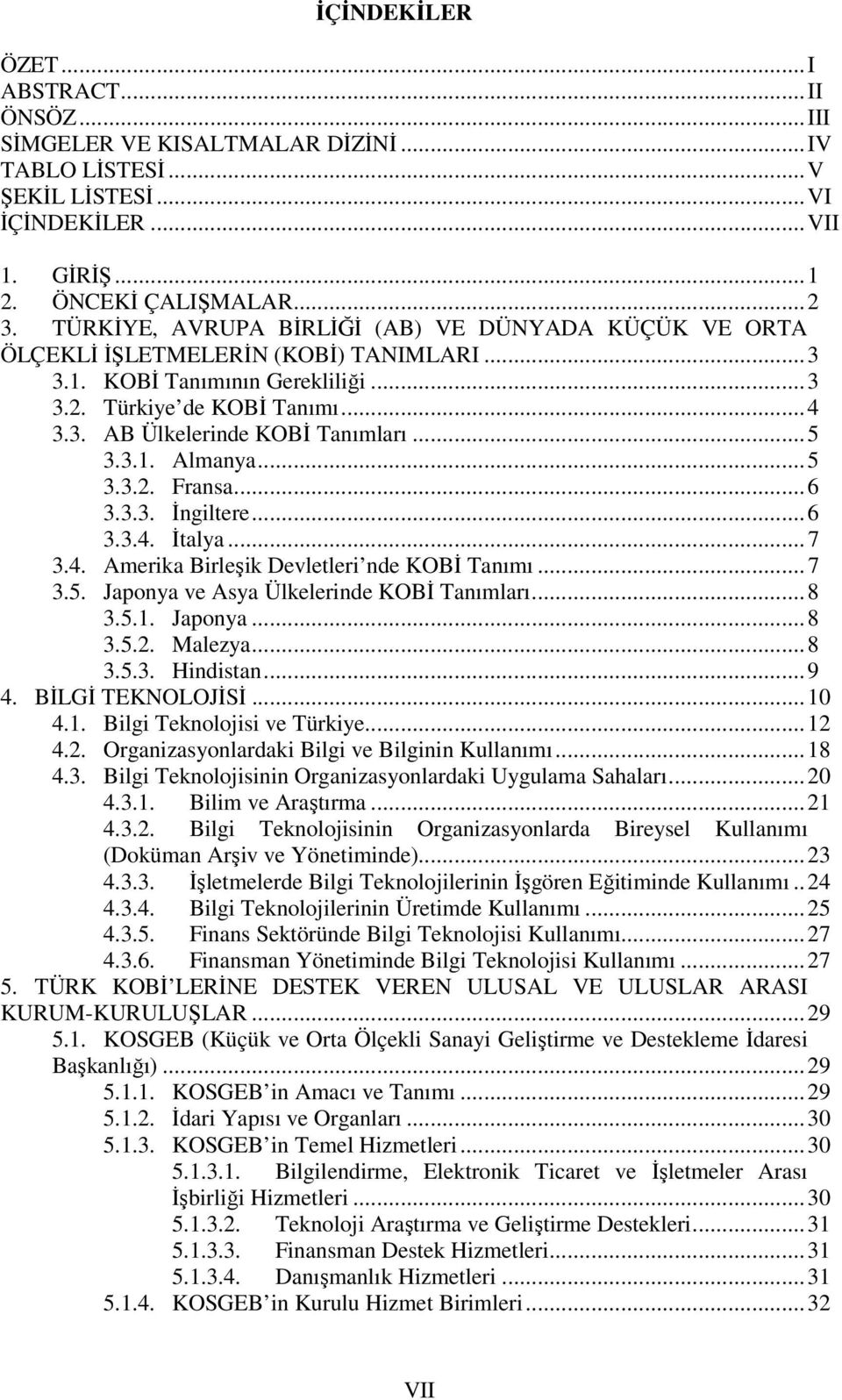 ..5 3.3.1. Almanya...5 3.3.2. Fransa...6 3.3.3. İngiltere...6 3.3.4. İtalya...7 3.4. Amerika Birleşik Devletleri nde KOBİ Tanımı...7 3.5. Japonya ve Asya Ülkelerinde KOBİ Tanımları...8 3.5.1. Japonya...8 3.5.2. Malezya.