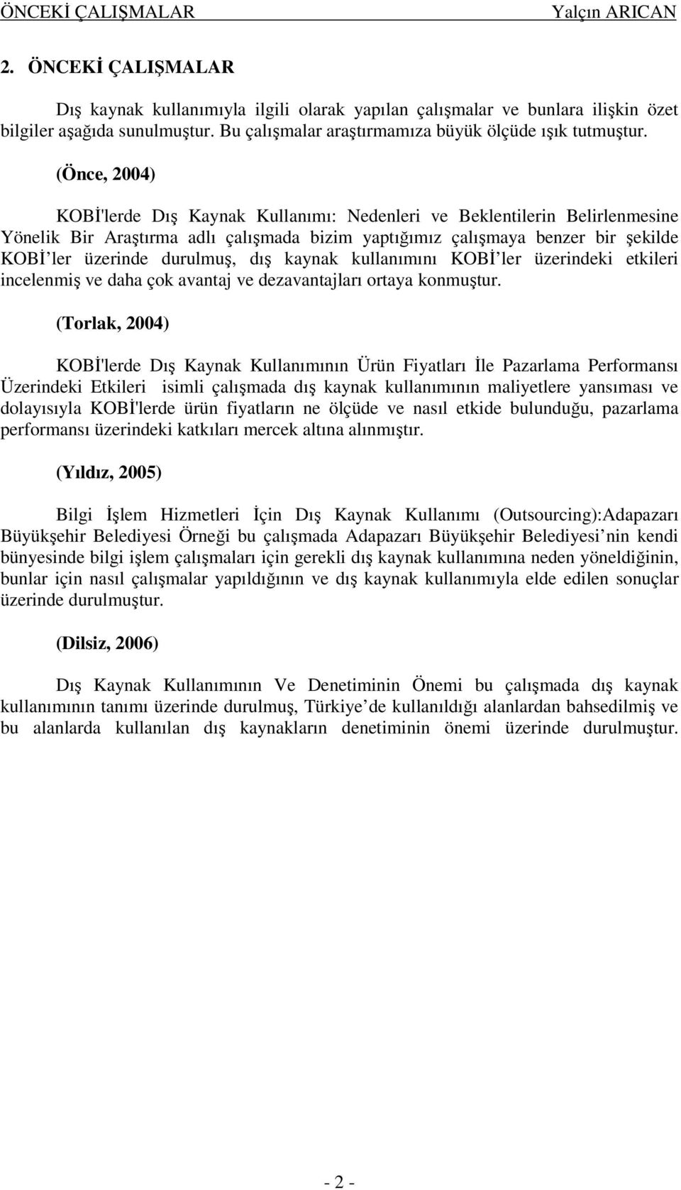 (Önce, 2004) KOBİ'lerde Dış Kaynak Kullanımı: Nedenleri ve Beklentilerin Belirlenmesine Yönelik Bir Araştırma adlı çalışmada bizim yaptığımız çalışmaya benzer bir şekilde KOBİ ler üzerinde durulmuş,