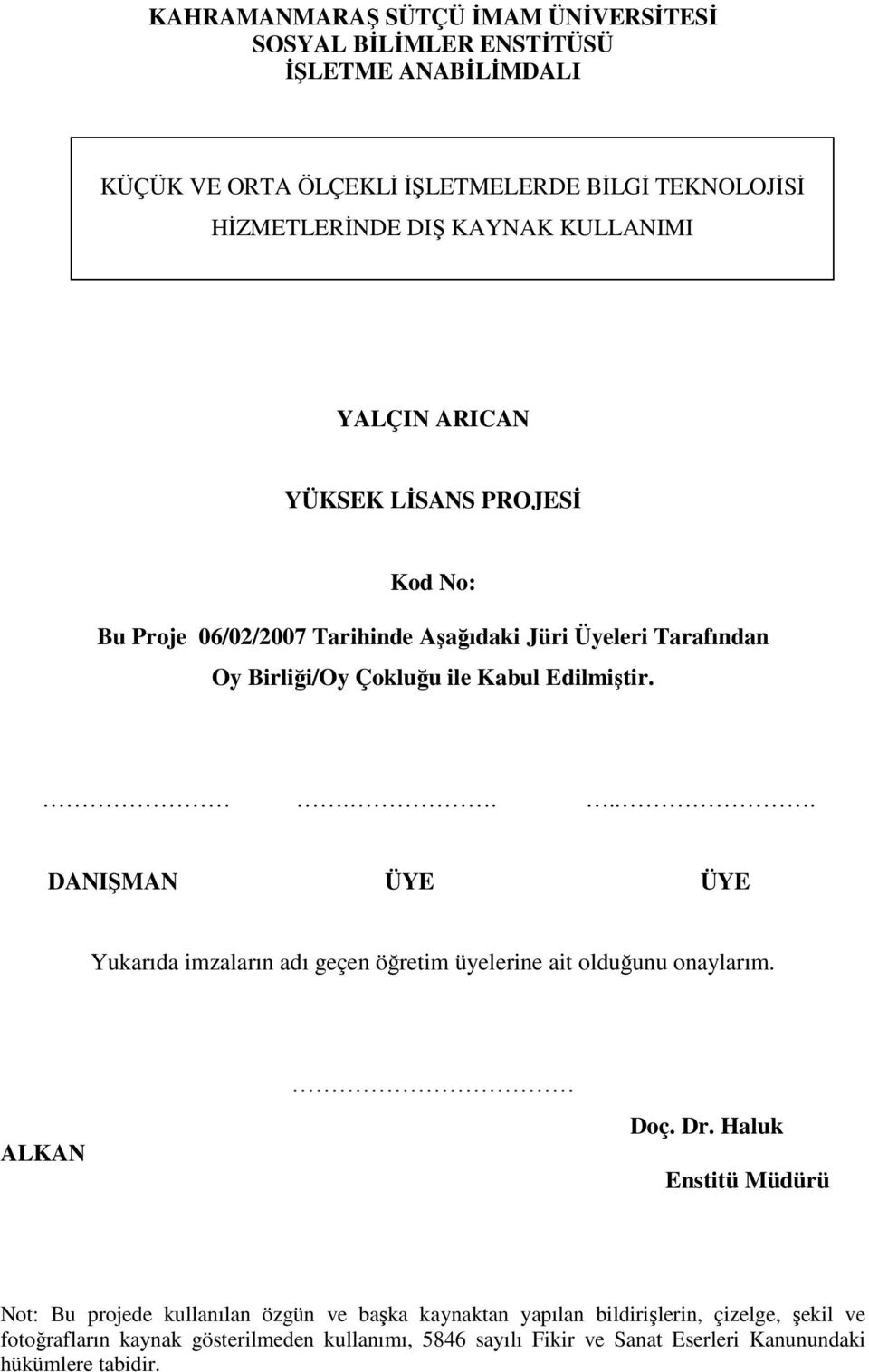 ..... DANIŞMAN ÜYE ÜYE Yukarıda imzaların adı geçen öğretim üyelerine ait olduğunu onaylarım. ALKAN Doç. Dr.