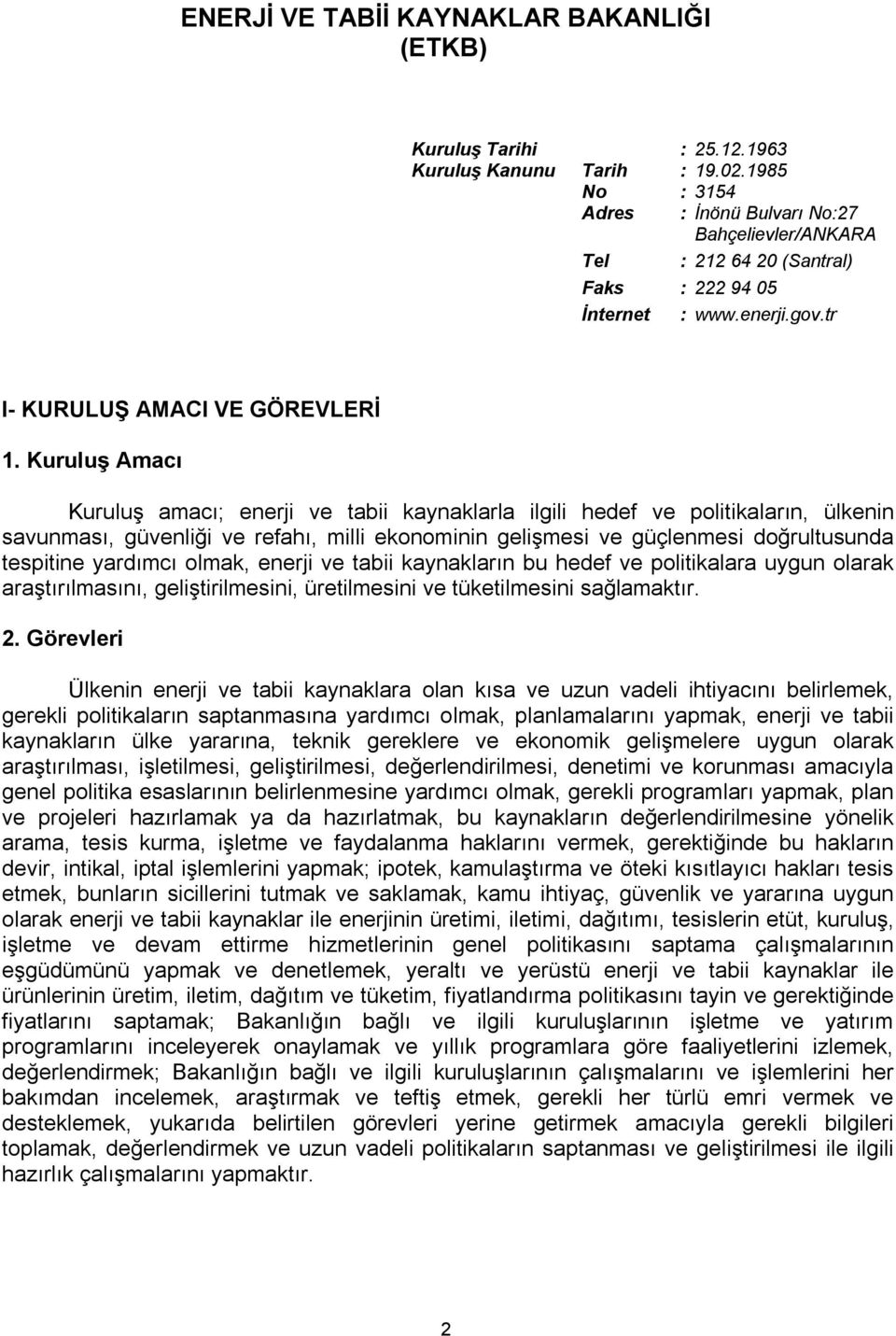 Kuruluş Amacı Kuruluş amacı; enerji ve tabii kaynaklarla ilgili hedef ve politikaların, ülkenin savunması, güvenliği ve refahı, milli ekonominin gelişmesi ve güçlenmesi doğrultusunda tespitine