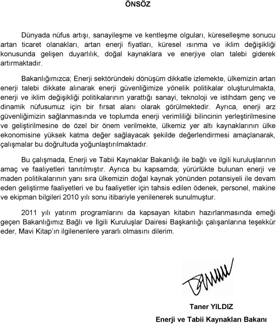 Bakanlığımızca; Enerji sektöründeki dönüşüm dikkatle izlemekte, ülkemizin artan enerji talebi dikkate alınarak enerji güvenliğimize yönelik politikalar oluşturulmakta, enerji ve iklim değişikliği