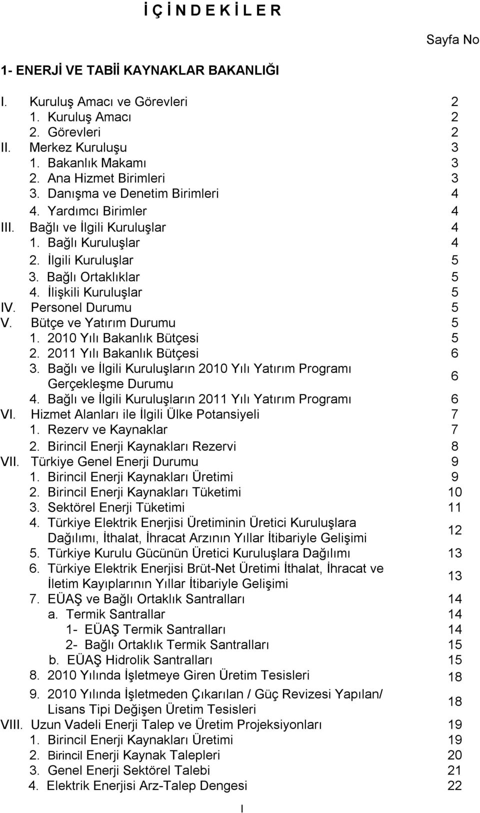 İlişkili Kuruluşlar 5 IV. Personel Durumu 5 V. Bütçe ve Yatırım Durumu 5 1. 2010 Yılı Bakanlık Bütçesi 5 2. 2011 Yılı Bakanlık Bütçesi 6 3.