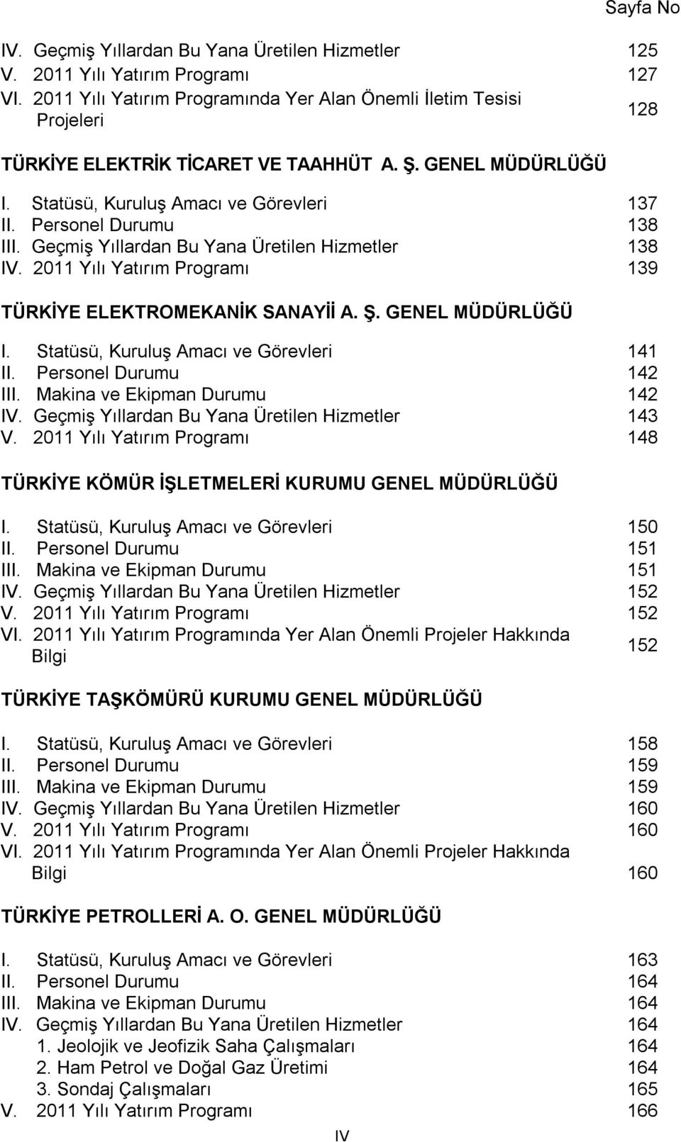 Personel Durumu 138 III. Geçmiş Yıllardan Bu Yana Üretilen Hizmetler 138 IV. 2011 Yılı Yatırım Programı 139 TÜRKİYE ELEKTROMEKANİK SANAYİİ A. Ş. GENEL MÜDÜRLÜĞÜ I.