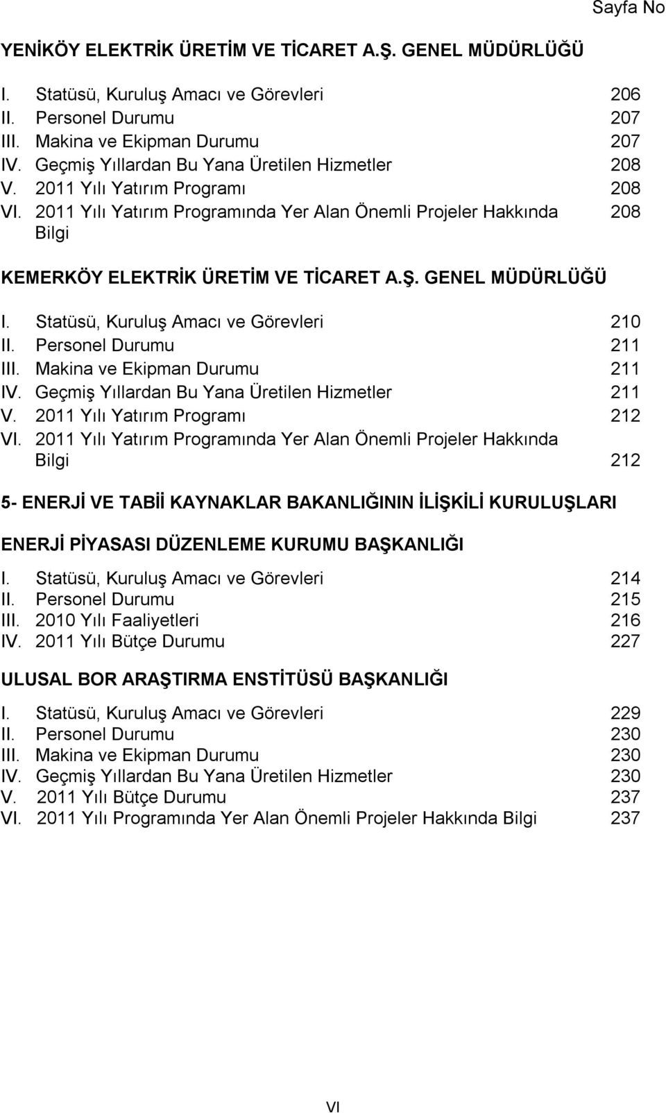 GENEL MÜDÜRLÜĞÜ I. Statüsü, Kuruluş Amacı ve Görevleri 210 II. Personel Durumu 211 III. Makina ve Ekipman Durumu 211 IV. Geçmiş Yıllardan Bu Yana Üretilen Hizmetler 211 V.