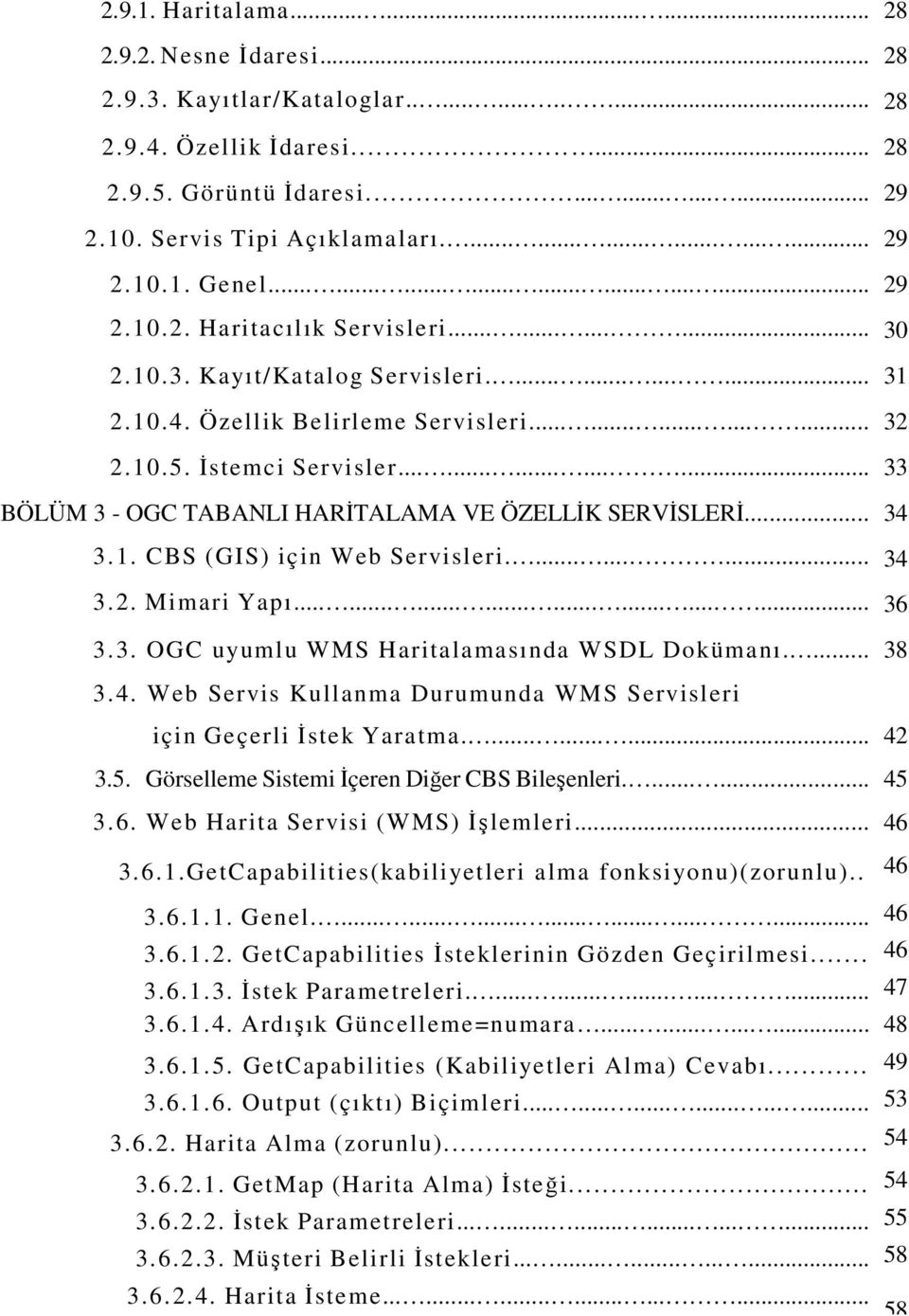 Özellik Belirleme Servisleri............... 32 2.10.5. İstemci Servisler............... 33 BÖLÜM 3 - OGC TABANLI HARİTALAMA VE ÖZELLİK SERVİSLERİ... 34. 3.1. CBS (GIS) için Web Servisleri.......... 3.2. Mimari Yapı.