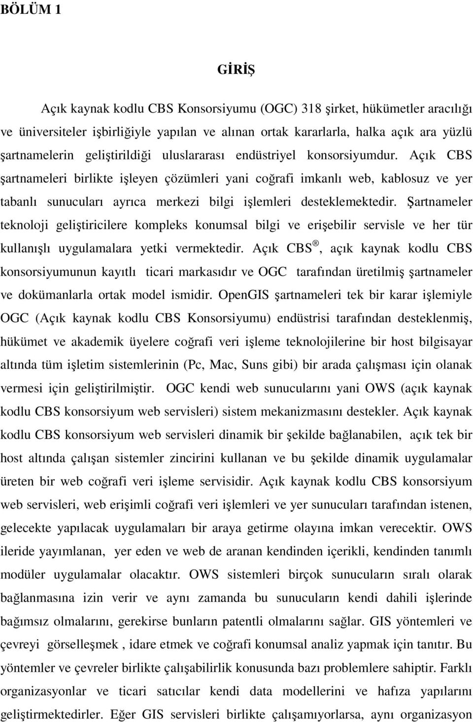 Açık CBS şartnameleri birlikte işleyen çözümleri yani coğrafi imkanlı web, kablosuz ve yer tabanlı sunucuları ayrıca merkezi bilgi işlemleri desteklemektedir.