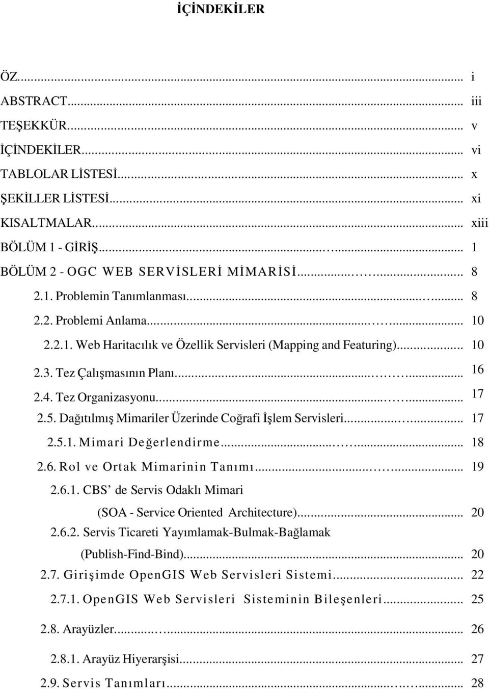 ..... 17 2.5. Dağıtılmış Mimariler Üzerinde Coğrafi İşlem Servisleri...... 17 2.5.1. Mimari Değerlendirme...... 18 2.6. Rol ve Ortak Mimarinin Tanımı...... 19 2.6.1. CBS de Servis Odaklı Mimari (SOA - Service Oriented Architecture).