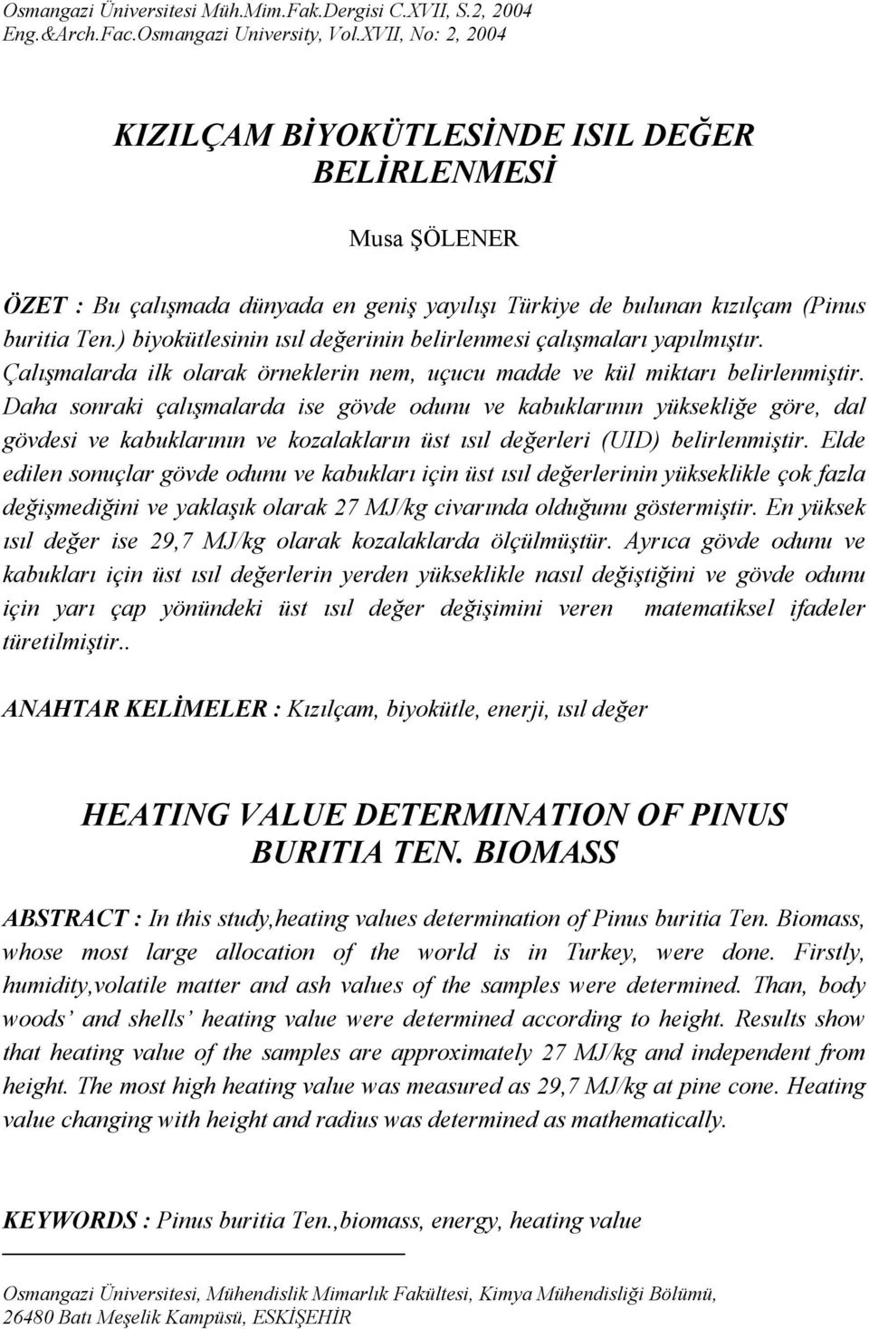 ) biyokütlesinin ısıl değerinin belirlenmesi çalışmaları yapılmıştır. Çalışmalarda ilk olarak örneklerin nem, uçucu madde ve kül miktarı belirlenmiştir.