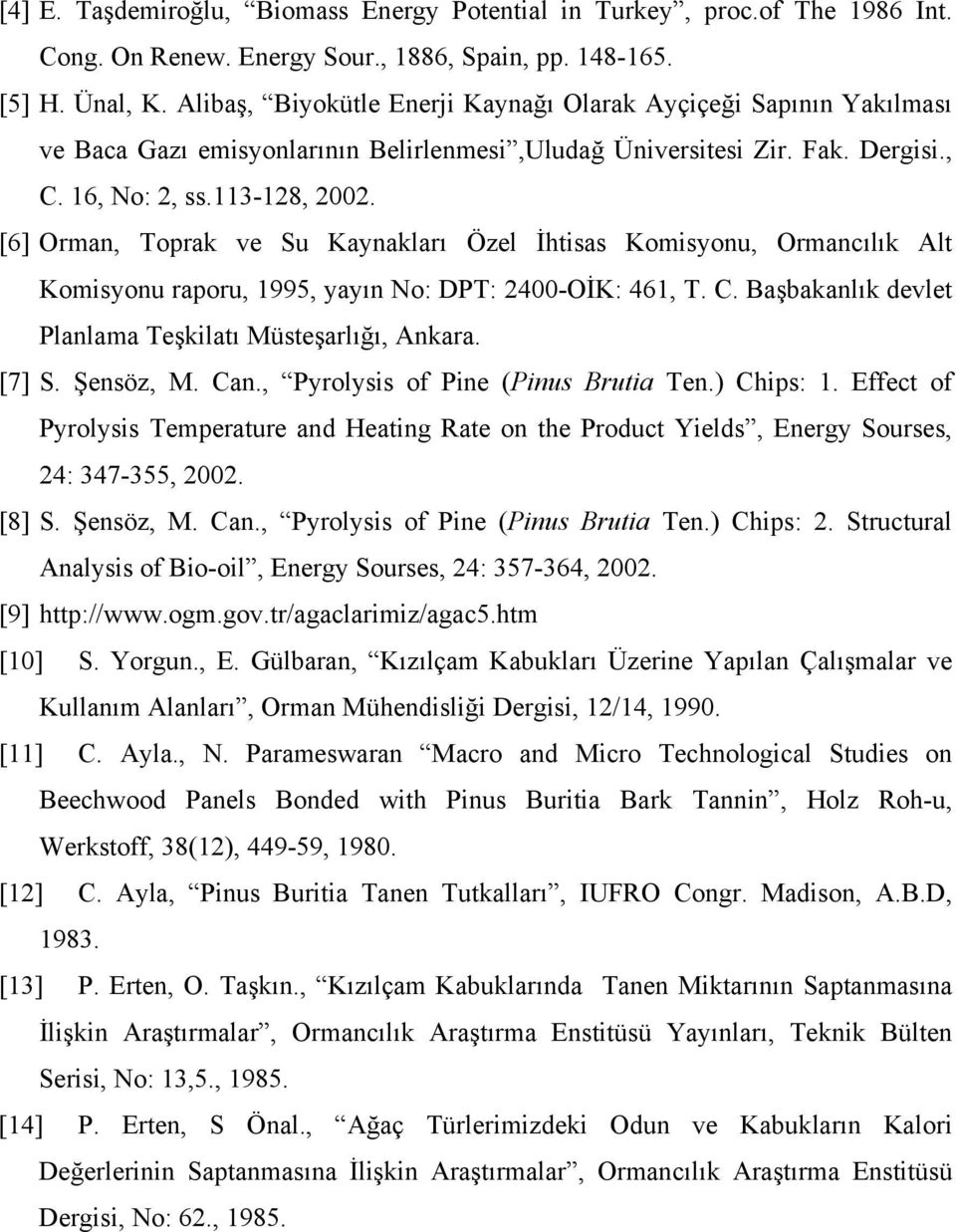 [6] Orman, Toprak ve Su Kaynakları Özel İhtisas Komisyonu, Ormancılık Alt Komisyonu raporu, 1995, yayın No: DPT: 2400-OİK: 461, T. C. Başbakanlık devlet Planlama Teşkilatı Müsteşarlığı, Ankara. [7] S.