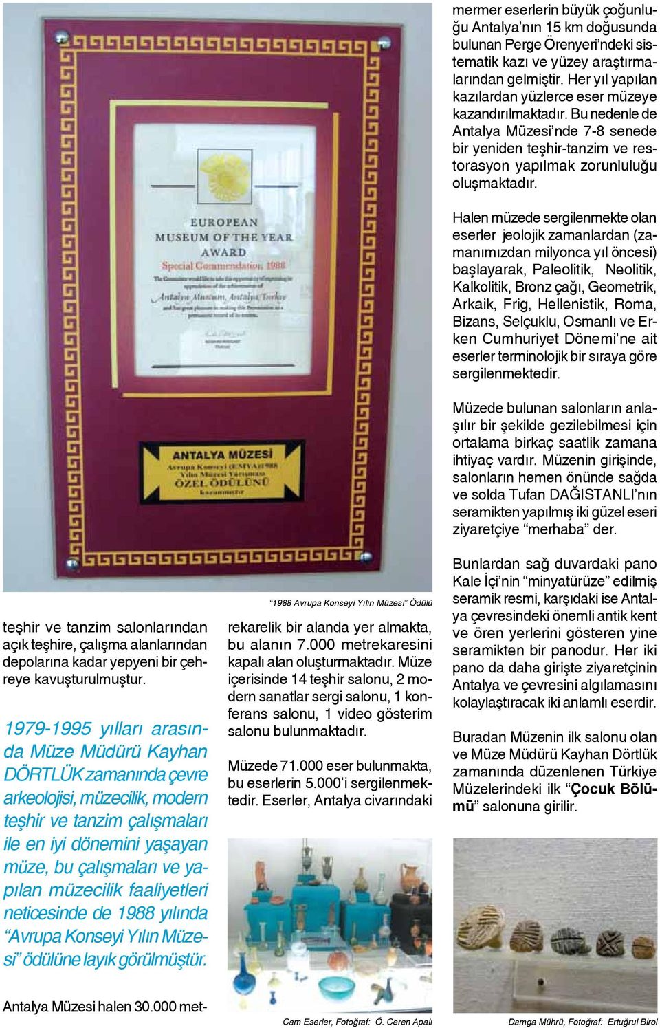 faaliyetleri neticesinde de 1988 yılında Avrupa Konseyi Yılın Müzesi ödülüne layık görülmüştür. 1988 Avrupa Konseyi Yılın Müzesi Ödülü Antalya Müzesi halen 30.