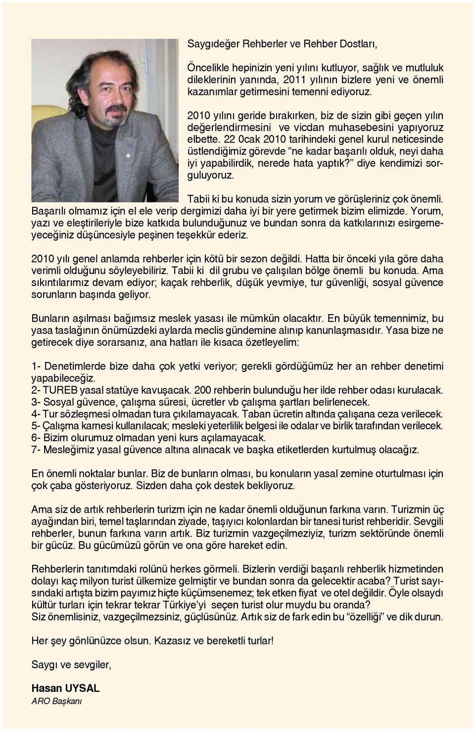 22 0cak 2010 tarihindeki genel kurul neticesinde üstlendiğimiz görevde ne kadar başarılı olduk, neyi daha iyi yapabilirdik, nerede hata yaptık? diye kendimizi sorguluyoruz.