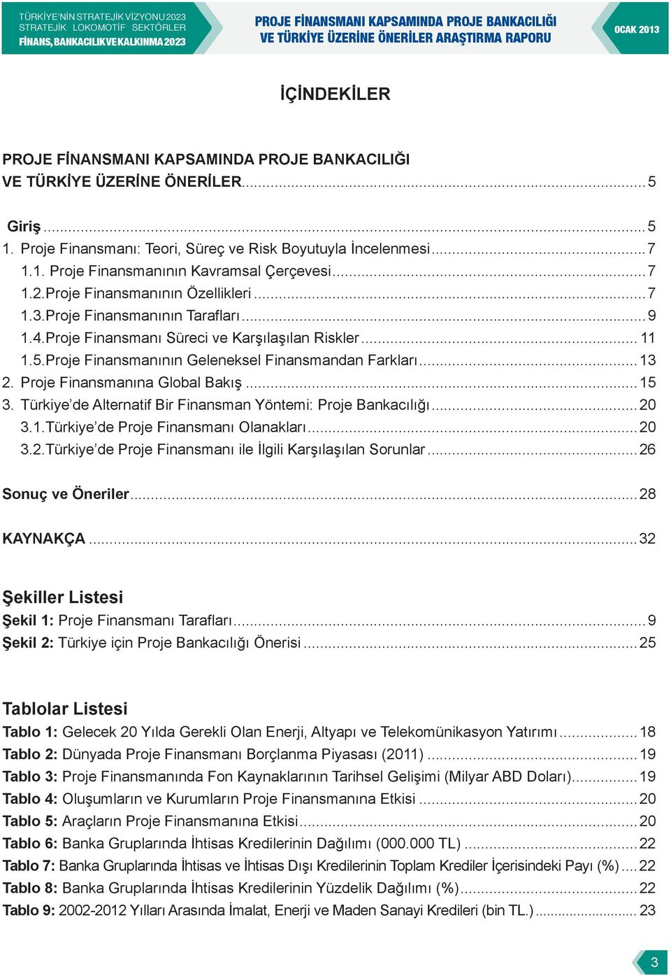 Proje Finansmanına Global Bakış...15 3. Türkiye de Alternatif Bir Finansman Yöntemi: Proje Bankacılığı...20 3.1.Türkiye de Proje Finansmanı Olanakları...20 3.2.Türkiye de Proje Finansmanı ile İlgili Karşılaşılan Sorunlar.