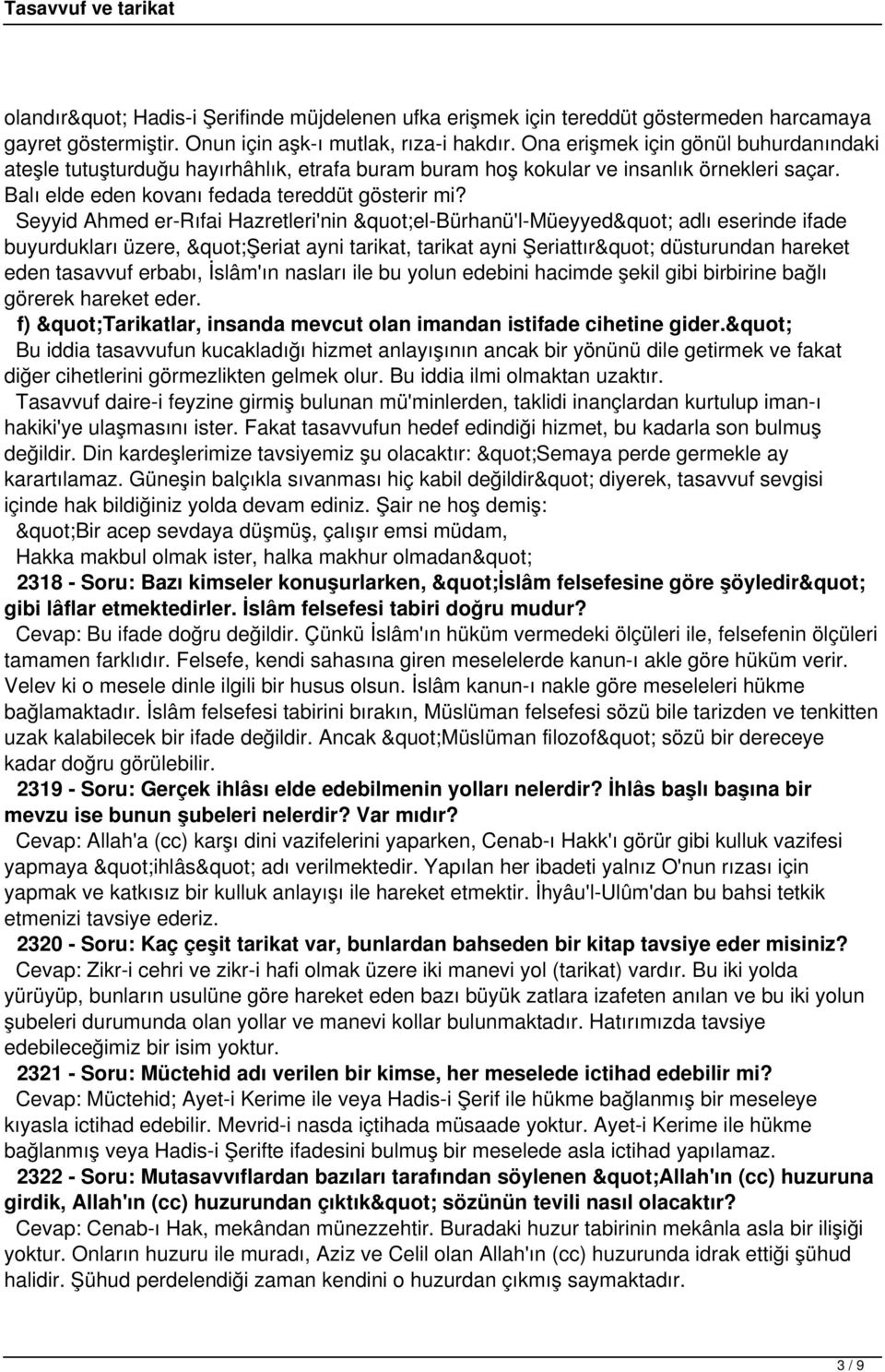 Seyyid Ahmed er-rıfai Hazretleri'nin "el-bürhanü'l-müeyyed" adlı eserinde ifade buyurdukları üzere, "Şeriat ayni tarikat, tarikat ayni Şeriattır" düsturundan hareket eden tasavvuf erbabı, İslâm'ın