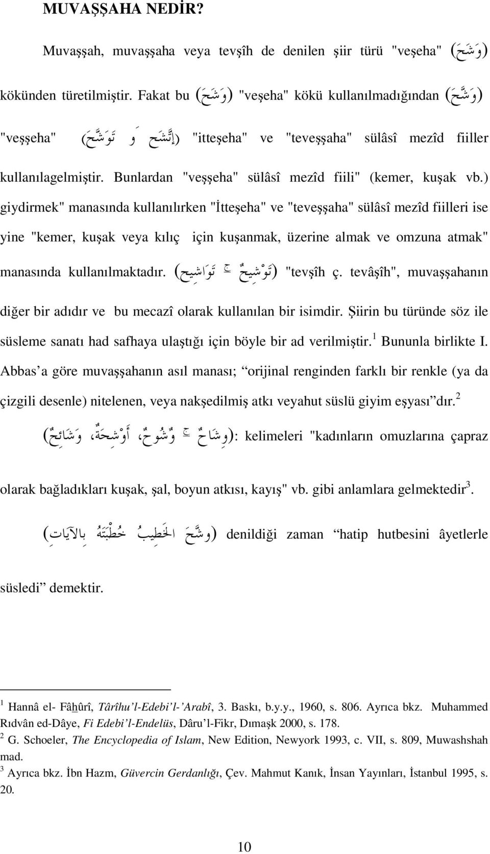 ) giydirmek" manasında kullanılırken "İtteşeha" ve "teveşşaha" sülâsî mezîd fiilleri ise yine "kemer, kuşak veya kılıç için kuşanmak, üzerine almak ve omzuna atmak" manasında kullanılmaktadır.