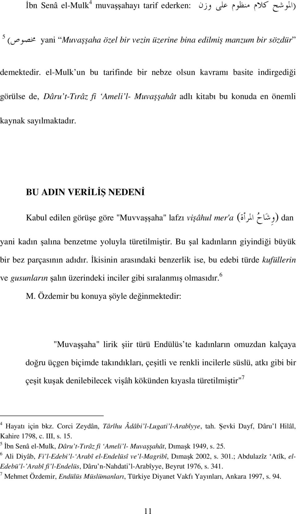 BU ADIN VERİLİŞ NEDENİ Kabul edilen görüşe göre "Muvvaşşaha" lafzı vişâhul mer'a ( ) dan yani kadın şalına benzetme yoluyla türetilmiştir. Bu şal kadınların giyindiği büyük bir bez parçasının adıdır.