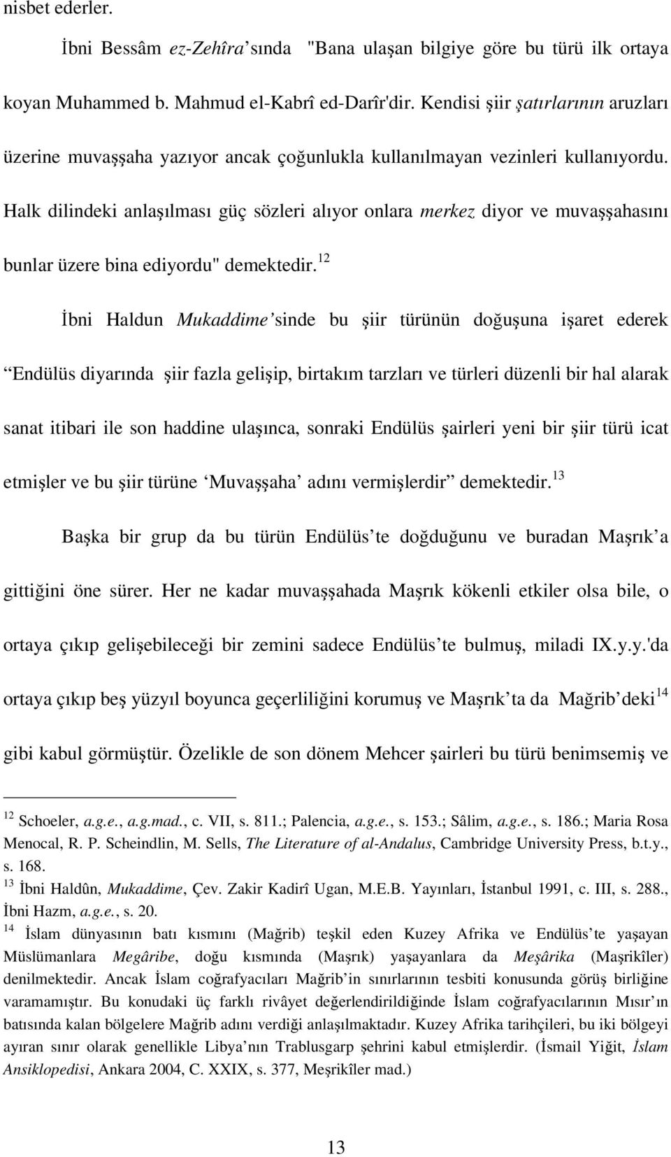 Halk dilindeki anlaşılması güç sözleri alıyor onlara merkez diyor ve muvaşşahasını bunlar üzere bina ediyordu" demektedir.