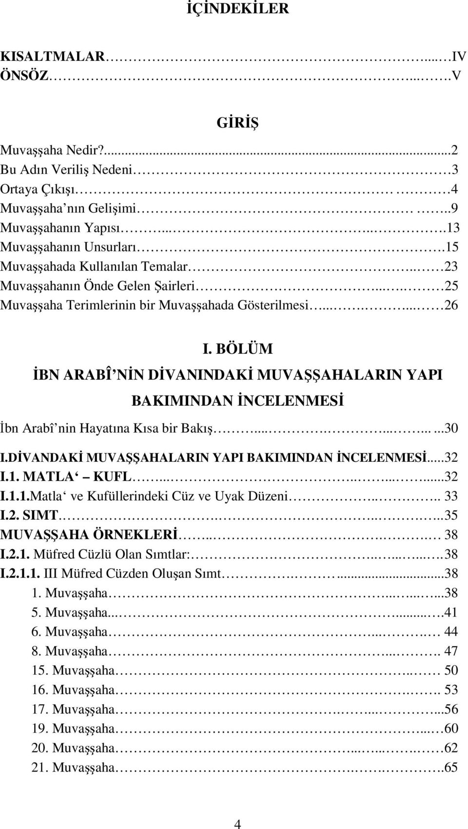 BÖLÜM İBN ARABÎ NİN DİVANINDAKİ MUVAŞŞAHALARIN YAPI BAKIMINDAN İNCELENMESİ İbn Arabî nin Hayatına Kısa bir Bakış.............30 I.DİVANDAKİ MUVAŞŞAHALARIN YAPI BAKIMINDAN İNCELENMESİ...32 I.1.