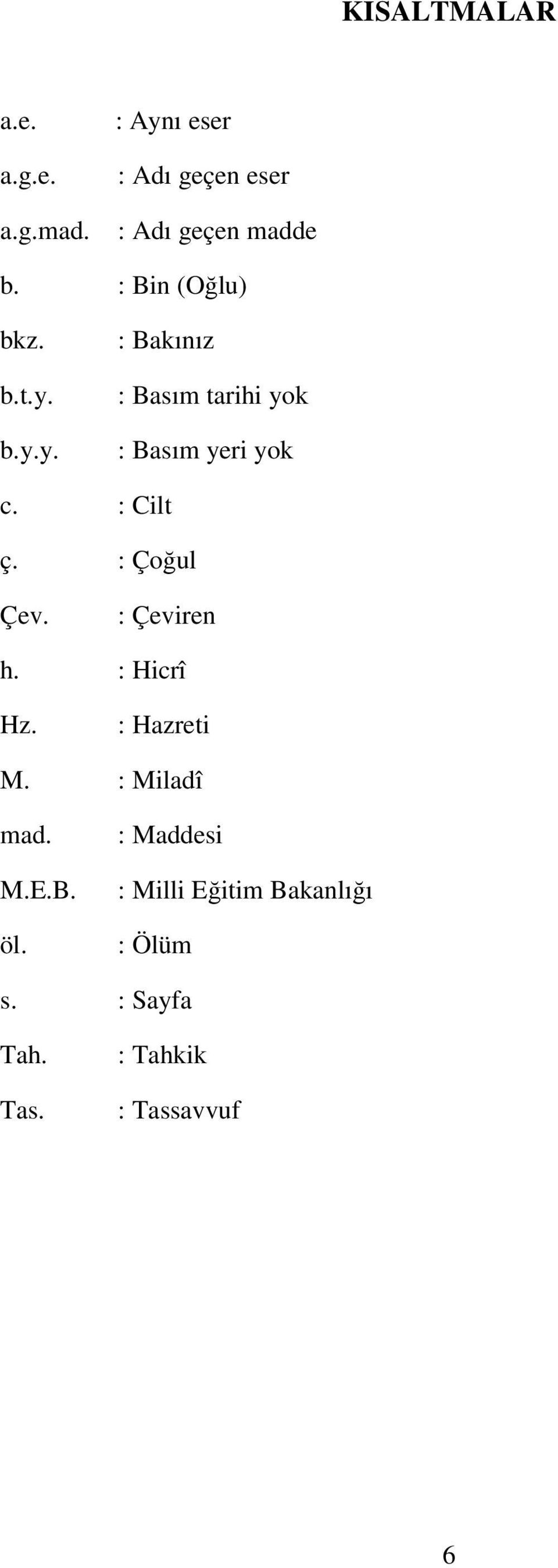 : Cilt ç. : Çoğul Çev. : Çeviren h. : Hicrî Hz. : Hazreti M. : Miladî mad. M.E.B.