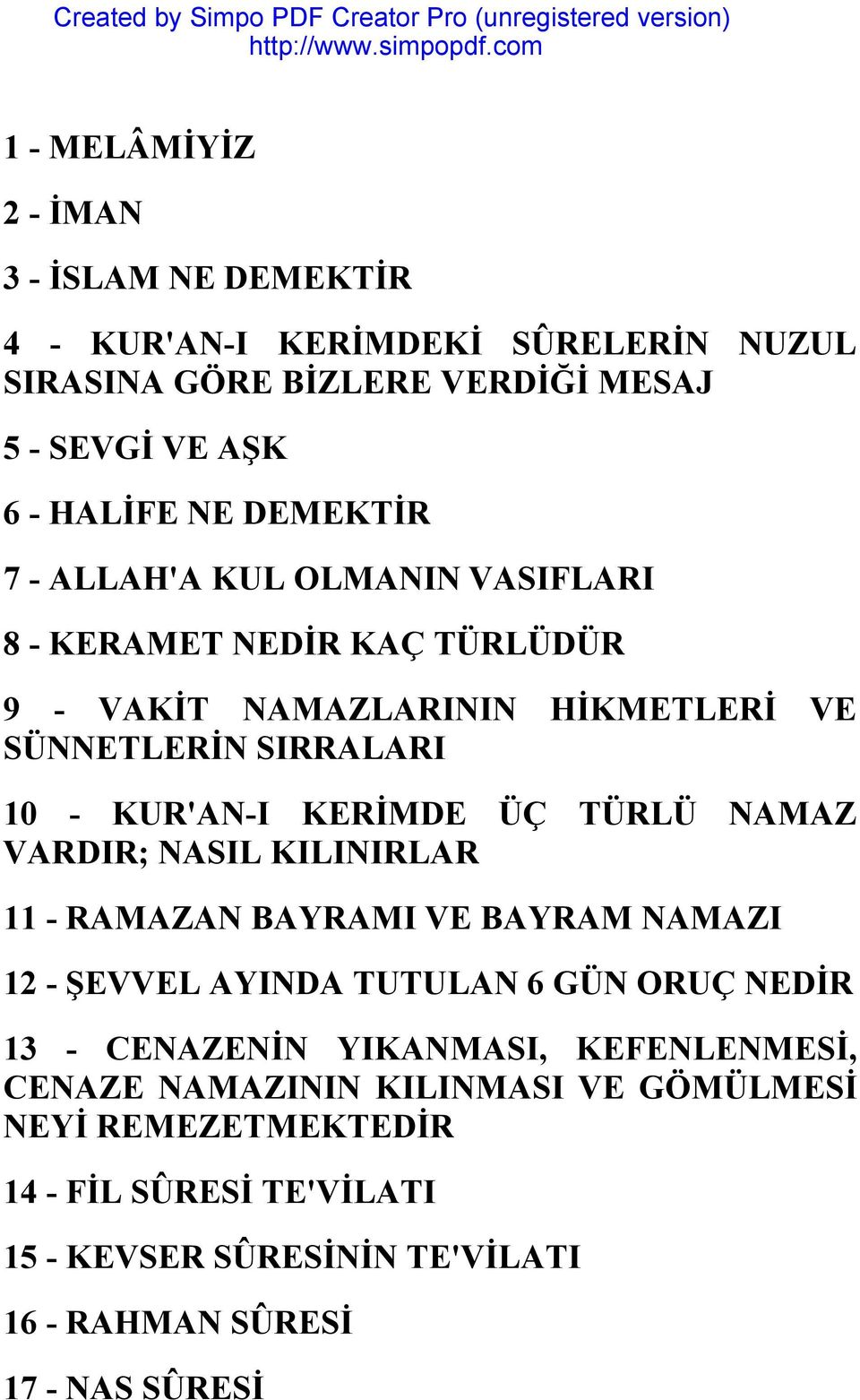 ÜÇ TÜRLÜ NAMAZ VARDIR; NASIL KILINIRLAR 11 - RAMAZAN BAYRAMI VE BAYRAM NAMAZI 12 - ŞEVVEL AYINDA TUTULAN 6 GÜN ORUÇ NEDİR 13 - CENAZENİN YIKANMASI,