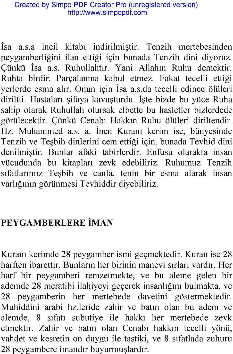 İşte bizde bu yüce Ruha sahip olarak Ruhullah olursak elbette bu hasletler bizlerdede görülecektir. Çünkü Cenabı Hakkın Ruhu ölüleri diriltendir. Hz. Muhammed a.