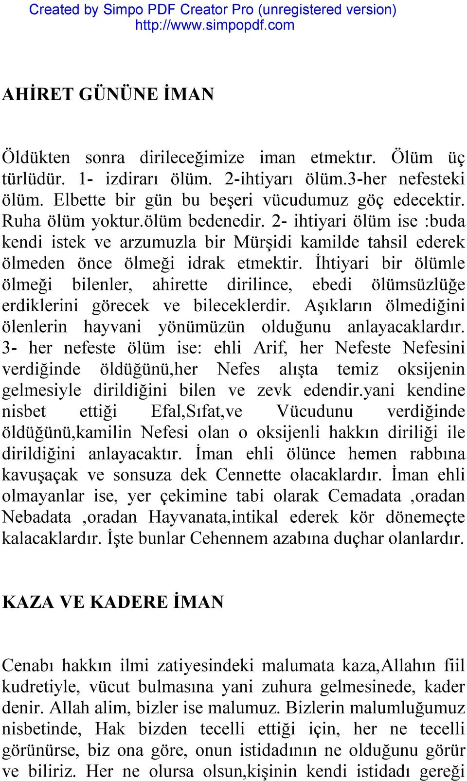 İhtiyari bir ölümle ölmeği bilenler, ahirette dirilince, ebedi ölümsüzlüğe erdiklerini görecek ve bileceklerdir. Aşıkların ölmediğini ölenlerin hayvani yönümüzün olduğunu anlayacaklardır.